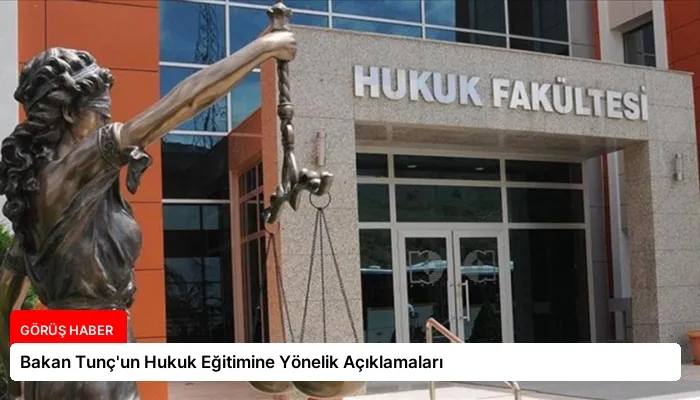 Bakan Tunç’un Hukuk Eğitimine Yönelik Açıklamaları