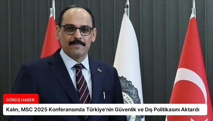 Kalın, MSC 2025 Konferansında Türkiye’nin Güvenlik ve Dış Politikasını Aktardı