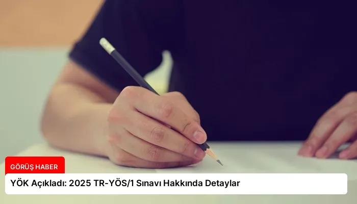 YÖK Açıkladı: 2025 TR-YÖS/1 Sınavı Hakkında Detaylar