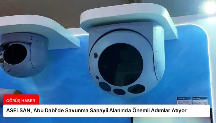 ASELSAN, Abu Dabi’de Savunma Sanayii Alanında Önemli Adımlar Atıyor