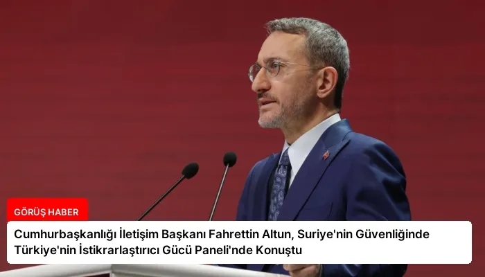 Cumhurbaşkanlığı İletişim Başkanı Fahrettin Altun, Suriye’nin Güvenliğinde Türkiye’nin İstikrarlaştırıcı Gücü Paneli’nde Konuştu