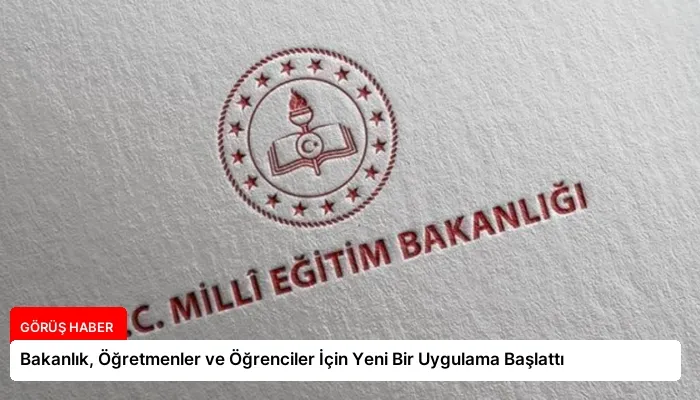 Bakanlık, Öğretmenler ve Öğrenciler İçin Yeni Bir Uygulama Başlattı