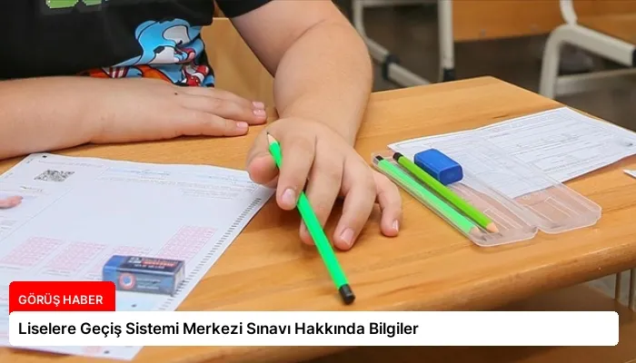 Liselere Geçiş Sistemi Merkezi Sınavı Hakkında Bilgiler