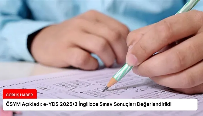 ÖSYM Açıkladı: e-YDS 2025/3 İngilizce Sınav Sonuçları Değerlendirildi