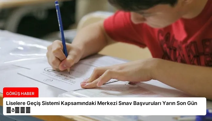 Liselere Geçiş Sistemi Kapsamındaki Merkezi Sınav Başvuruları Yarın Son Gün ⏬👇