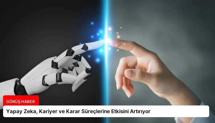 Yapay Zeka, Kariyer ve Karar Süreçlerine Etkisini Artırıyor