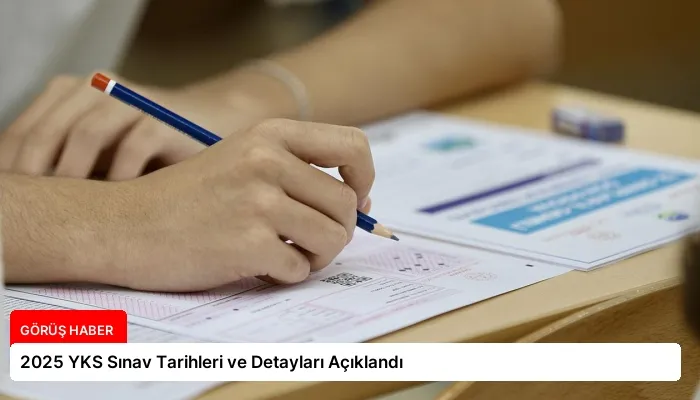 2025 YKS Sınav Tarihleri ve Detayları Açıklandı