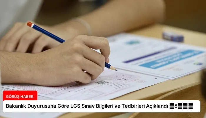 Bakanlık Duyurusuna Göre LGS Sınav Bilgileri ve Tedbirleri Açıklandı ⏬👇