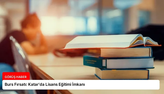 Burs Fırsatı: Katar’da Lisans Eğitimi İmkanı