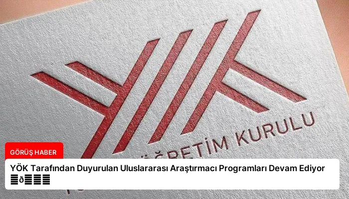 YÖK Tarafından Duyurulan Uluslararası Araştırmacı Programları Devam Ediyor ⏬👇
