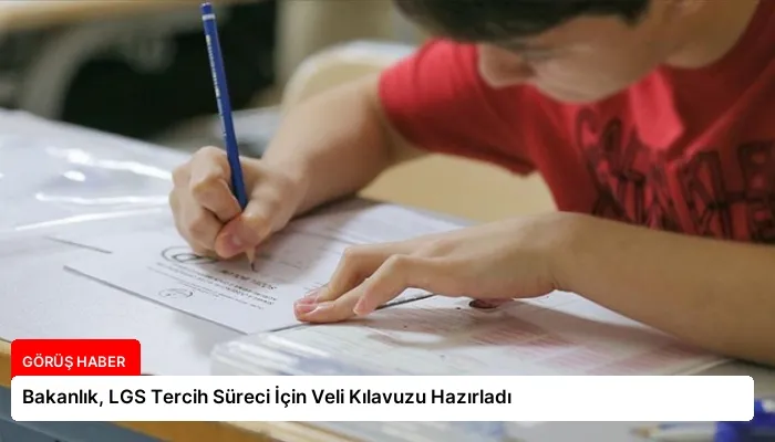 Bakanlık, LGS Tercih Süreci İçin Veli Kılavuzu Hazırladı