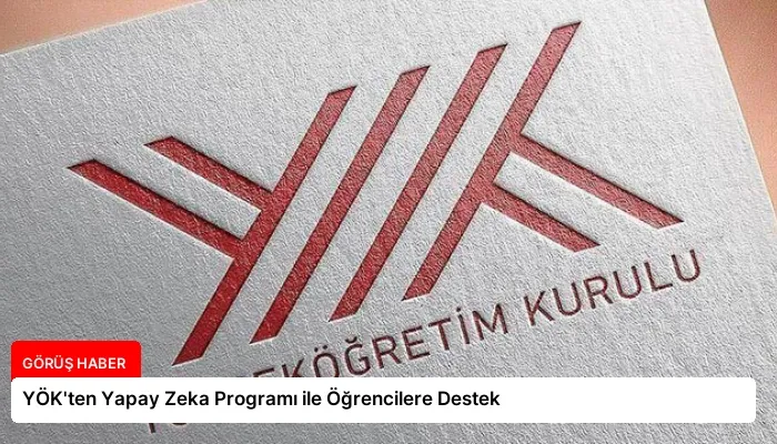 YÖK’ten Yapay Zeka Programı ile Öğrencilere Destek