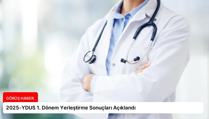 2025-YDUS 1. Dönem Yerleştirme Sonuçları Açıklandı