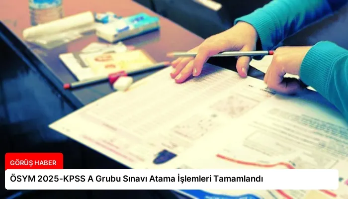 ÖSYM 2025-KPSS A Grubu Sınavı Atama İşlemleri Tamamlandı