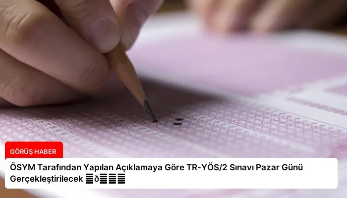 ÖSYM Tarafından Yapılan Açıklamaya Göre TR-YÖS/2 Sınavı Pazar Günü Gerçekleştirilecek ⏬👇