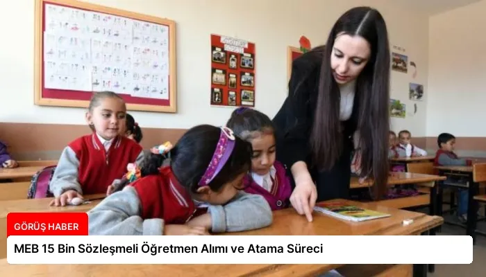 MEB 15 Bin Sözleşmeli Öğretmen Alımı ve Atama Süreci