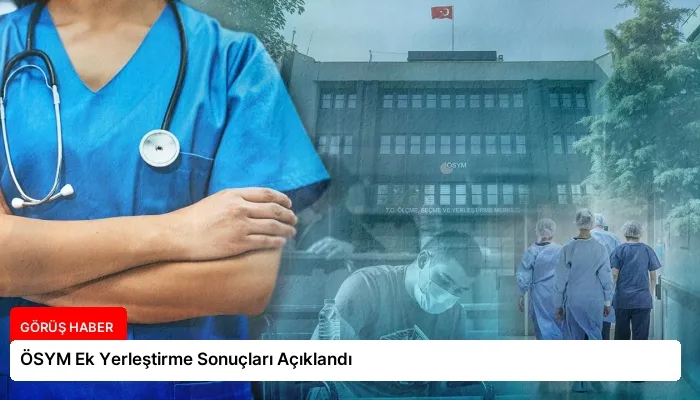 ÖSYM Ek Yerleştirme Sonuçları Açıklandı