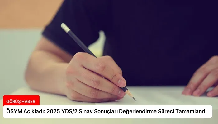 ÖSYM Açıkladı: 2025 YDS/2 Sınav Sonuçları Değerlendirme Süreci Tamamlandı