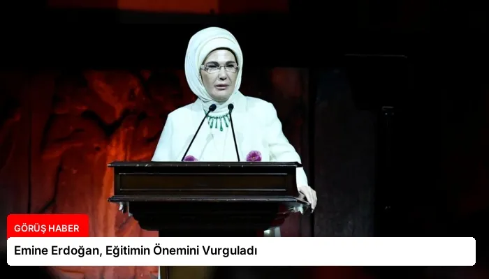 Emine Erdoğan, Eğitimin Önemini Vurguladı