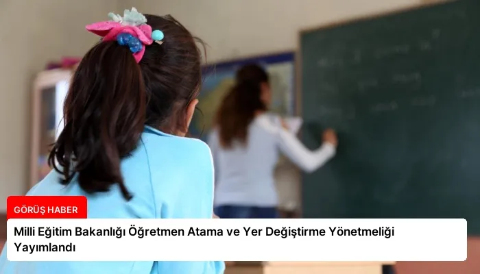 Milli Eğitim Bakanlığı Öğretmen Atama ve Yer Değiştirme Yönetmeliği Yayımlandı