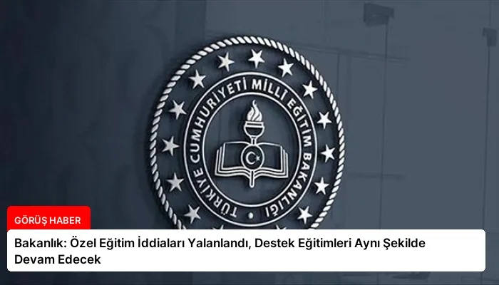 Bakanlık: Özel Eğitim İddiaları Yalanlandı, Destek Eğitimleri Aynı Şekilde Devam Edecek