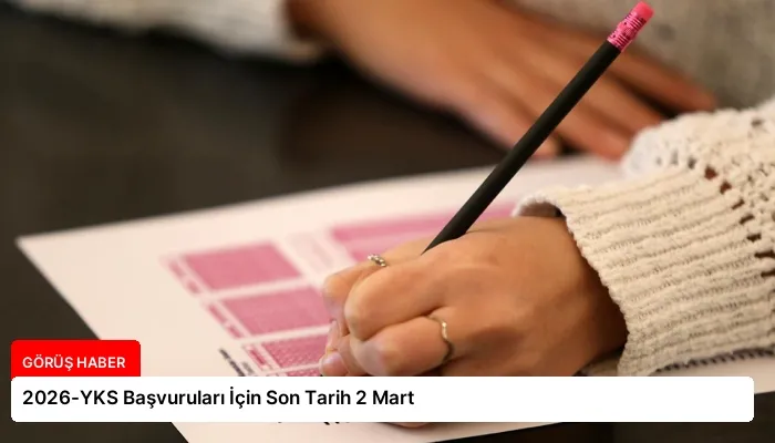 2026-YKS Başvuruları İçin Son Tarih 2 Mart