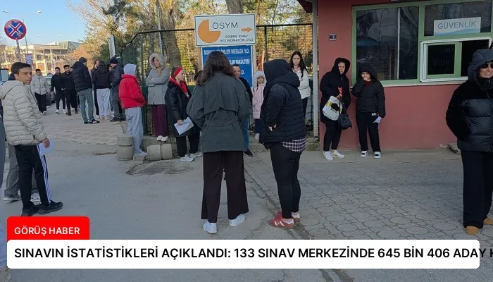SINAVIN İSTATİSTİKLERİ AÇIKLANDI: 133 SINAV MERKEZİNDE 645 BİN 406 ADAY KATILDI
