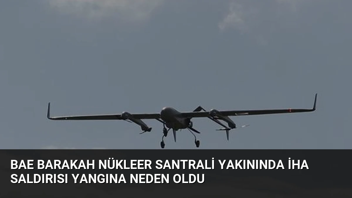 BAE Barakah Nükleer Santrali Yakınında İHA Saldırısı Yangına Neden Oldu