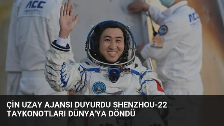 Çin Uzay Ajansı Duyurdu Shenzhou-22 Taykonotları Dünya’ya Döndü