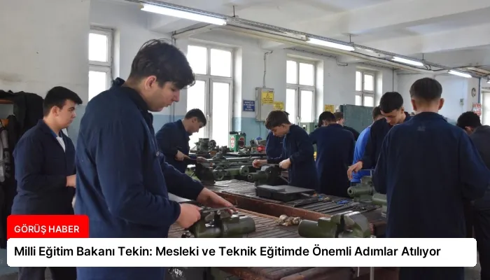 Milli Eğitim Bakanı Tekin: Mesleki ve Teknik Eğitimde Önemli Adımlar Atılıyor