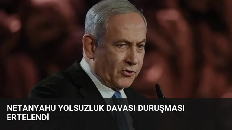 Netanyahu Yolsuzluk Davası Duruşması Ertelendi
