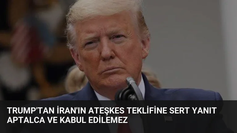 Trump’tan İran’ın Ateşkes Teklifine Sert Yanıt Aptalca ve Kabul Edilemez