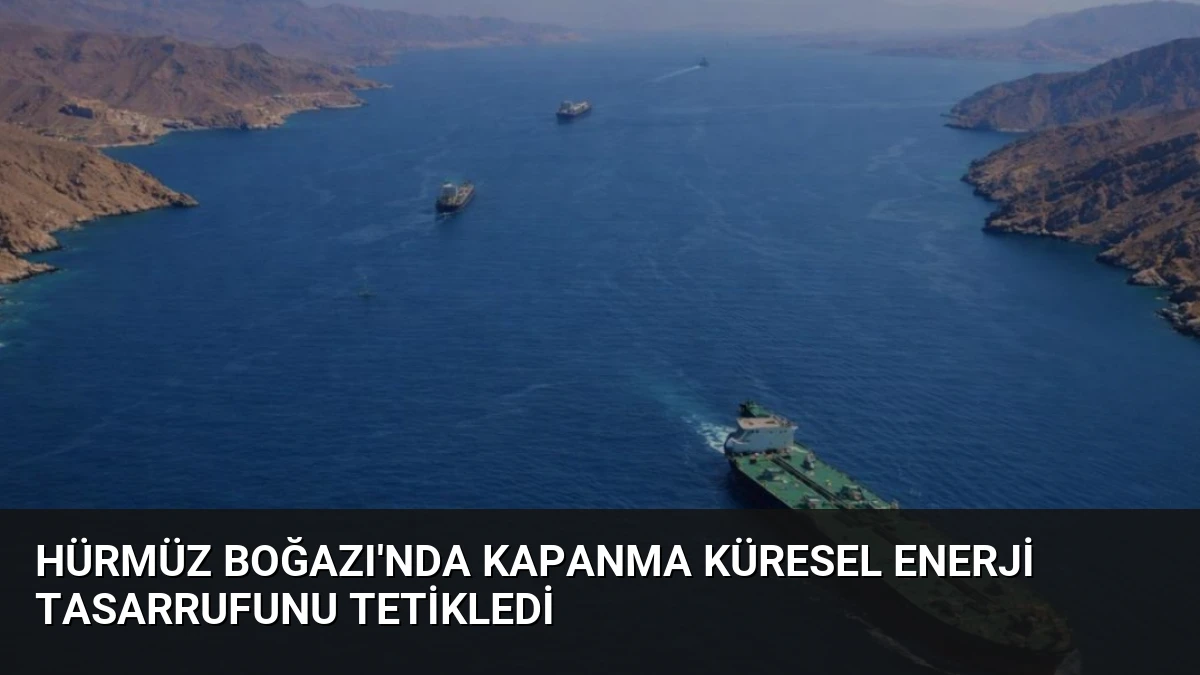 Hürmüz Boğazı’nda Kapanma Küresel Enerji Tasarrufunu Tetikledi
