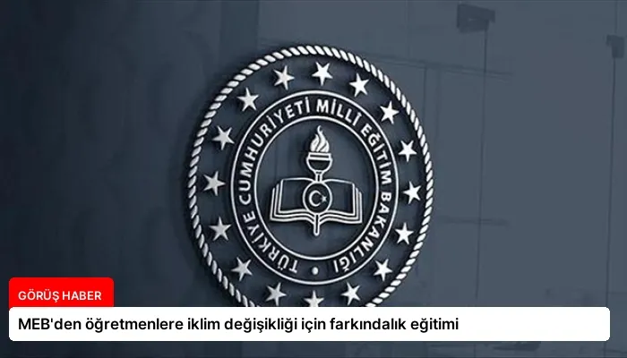 MEB’den öğretmenlere iklim değişikliği için farkındalık eğitimi