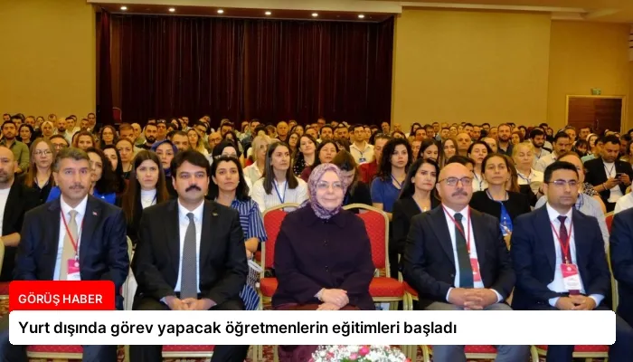 Yurt dışında görev yapacak öğretmenlerin eğitimleri başladı