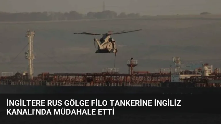 İngiltere Rus Gölge Filo Tankerine İngiliz Kanalı’nda Müdahale Etti