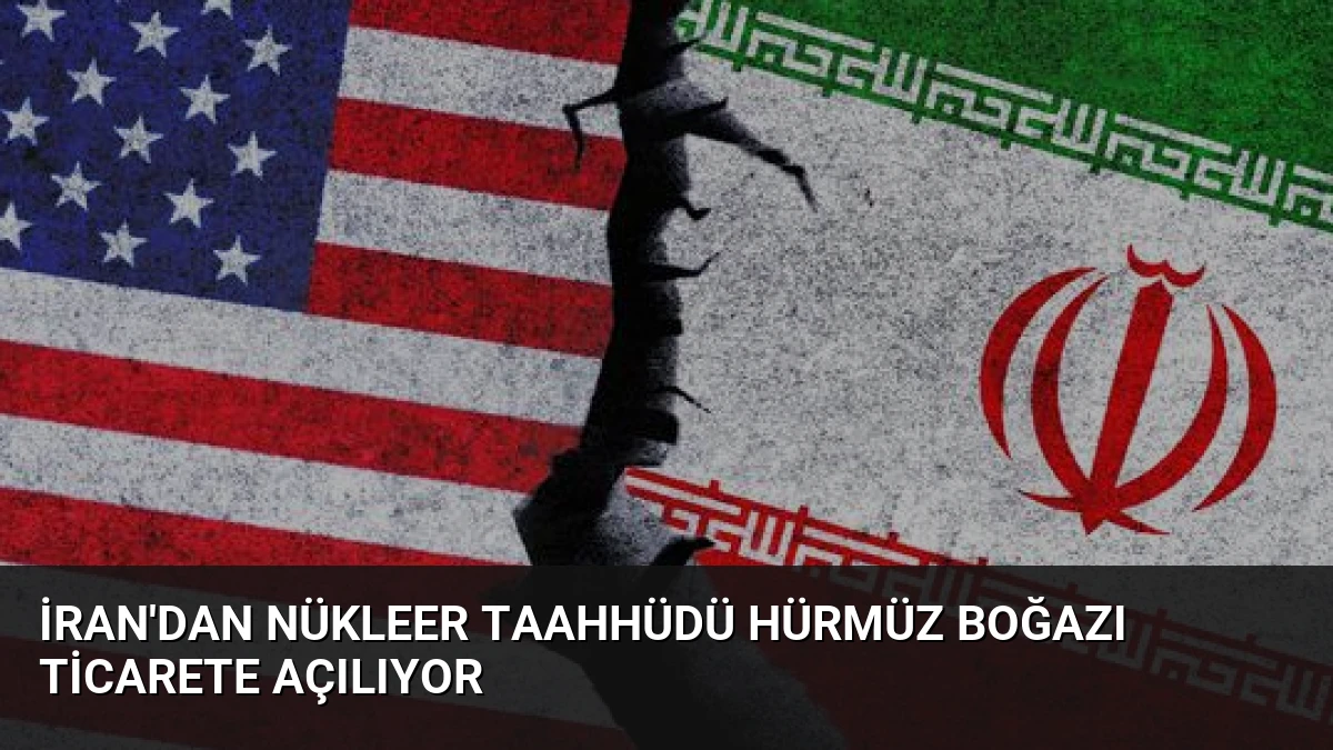 İran’dan nükleer taahhüdü Hürmüz Boğazı ticarete açılıyor