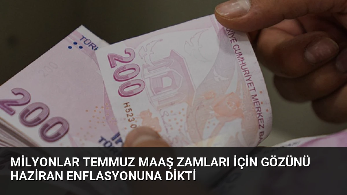 Milyonlar Temmuz Maaş Zamları İçin Gözünü Haziran Enflasyonuna Dikti