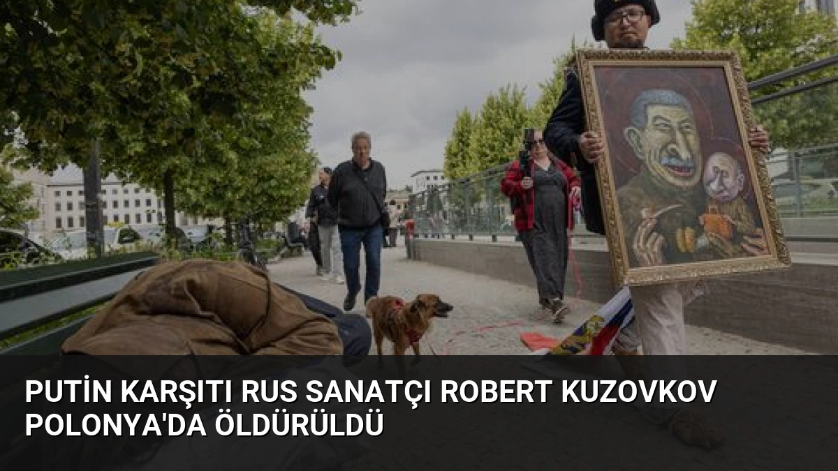 Putin Karşıtı Rus Sanatçı Robert Kuzovkov Polonya’da Öldürüldü