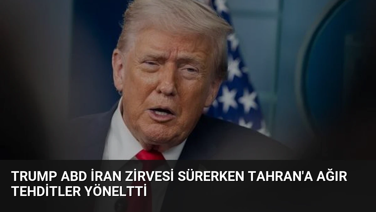 Trump ABD İran Zirvesi Sürerken Tahran’a Ağır Tehditler Yöneltti