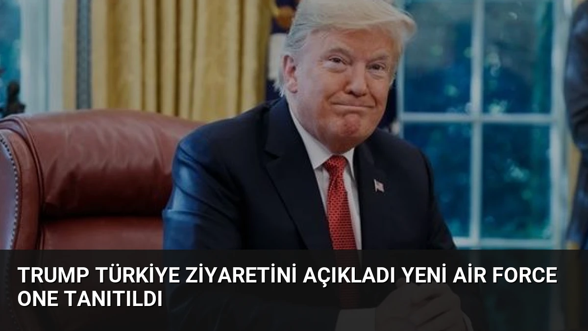Trump Türkiye Ziyaretini Açıkladı Yeni Air Force One Tanıtıldı