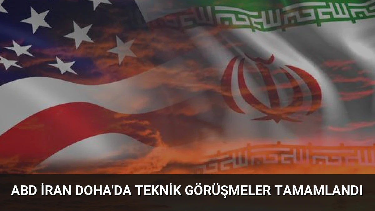 ABD İran Doha’da Teknik Görüşmeler Tamamlandı