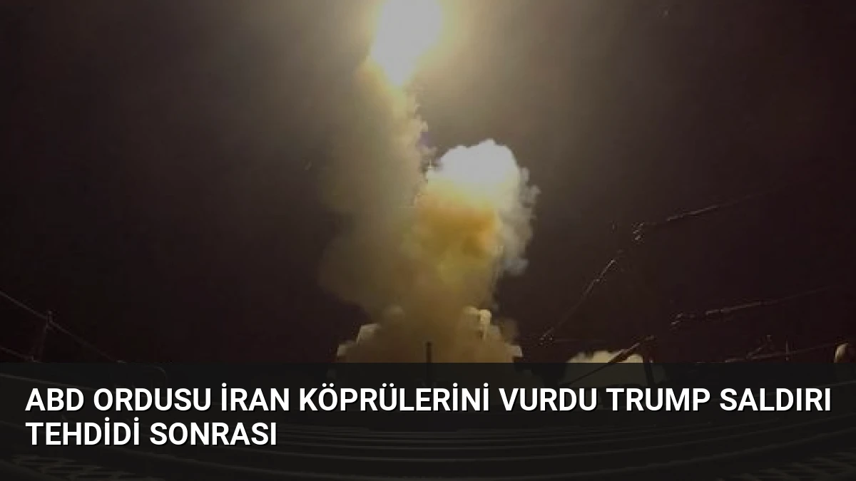 ABD Ordusu İran Köprülerini Vurdu Trump Saldırı Tehdidi Sonrası