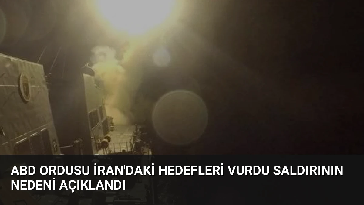 ABD Ordusu İran’daki Hedefleri Vurdu Saldırının Nedeni Açıklandı