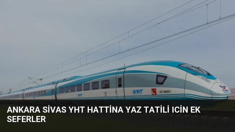 Ankara Sivas YHT Hattina Yaz Tatili Icin Ek Seferler