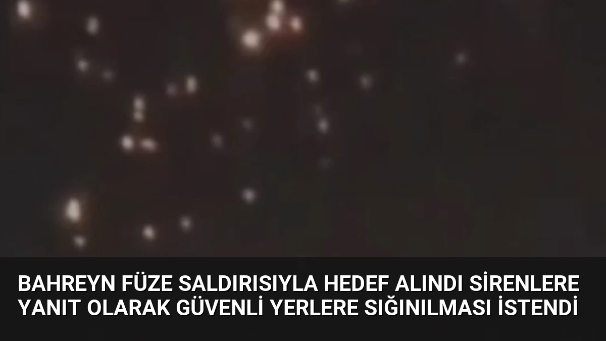 Bahreyn Füze Saldırısıyla Hedef Alındı Sirenlere Yanıt Olarak Güvenli Yerlere Sığınılması İstendi