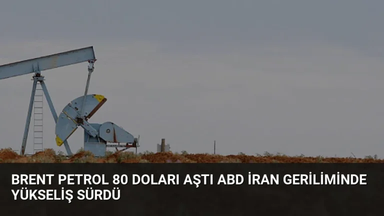 Brent Petrol 80 Doları Aştı ABD İran Geriliminde Yükseliş Sürdü