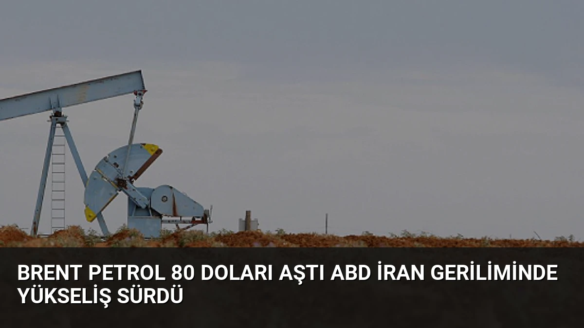 Brent Petrol 80 Doları Aştı ABD İran Geriliminde Yükseliş Sürdü