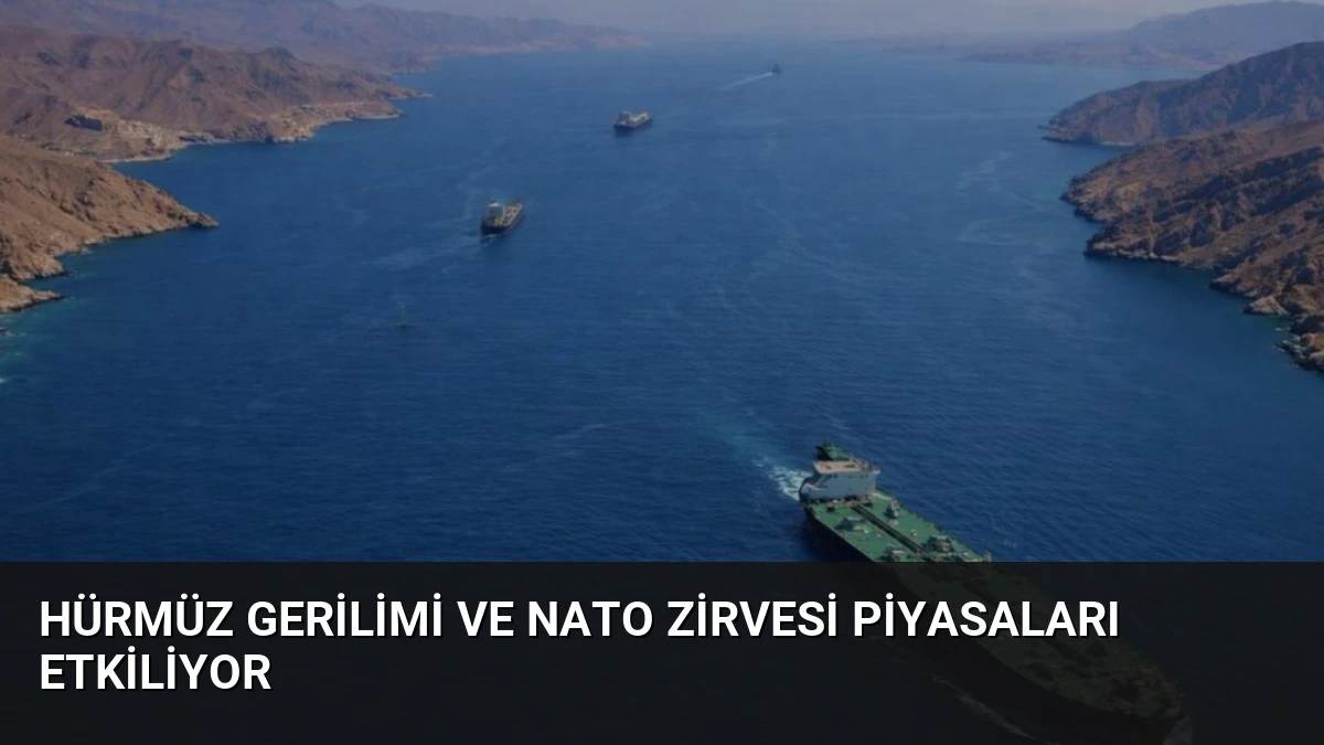 Hürmüz Gerilimi ve NATO Zirvesi Piyasaları Etkiliyor