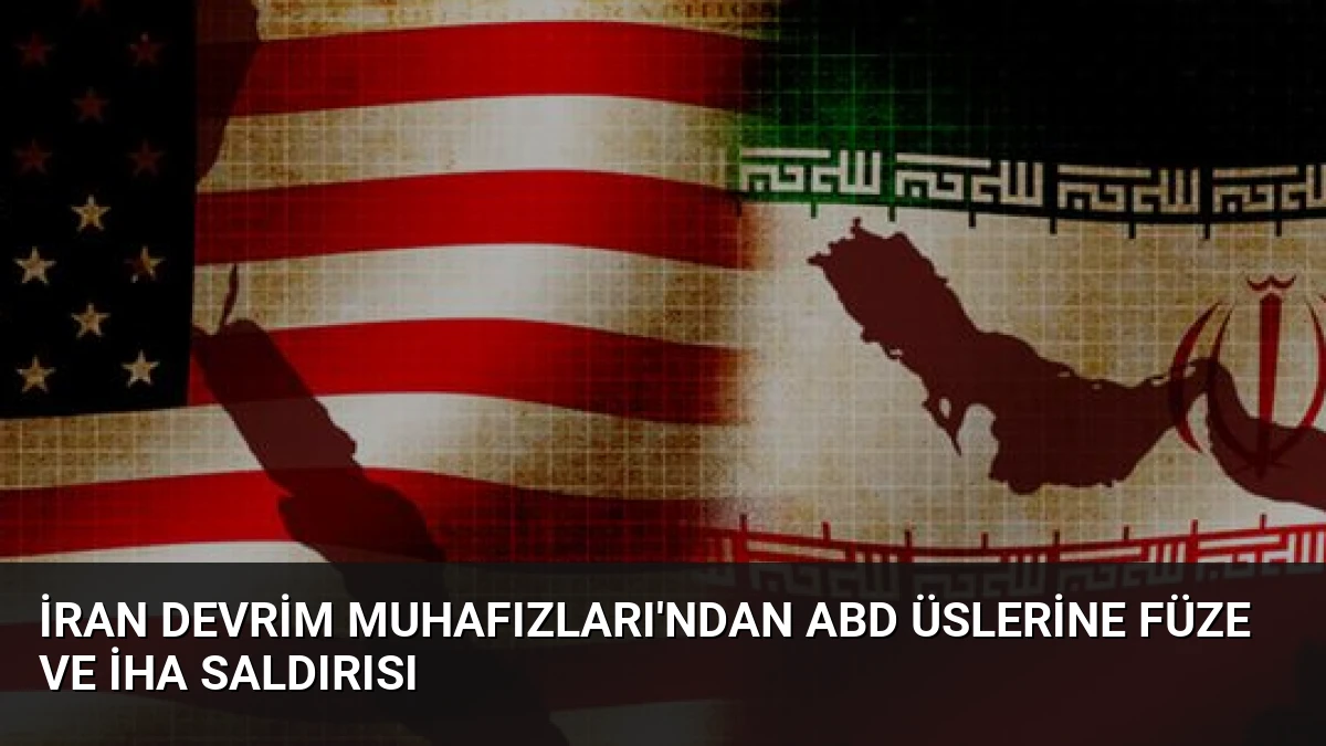 İran Devrim Muhafızları’ndan ABD Üslerine Füze ve İHA Saldırısı